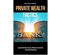 Private Wealth Tactics - Legal tools like trusts, offshore accounts, and quiet banking - Matthias Lorenz - Mindful Pages - ebook (ePub) - Livre