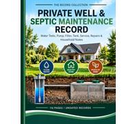 Private Well & Septic Maintenance Record: Water Tests, Pump, Filter, Tank, Service, Repairs & Household Notes