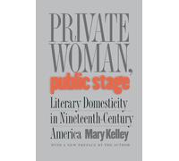 Private Woman, Public Stage: Literary Domesticity in Nineteenth-Century America