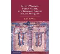 Private Worship, Public Values, And Religious Change In Late Antiquity