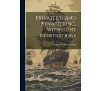 Privateers And Privateering. With Eight Illustrations