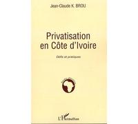 Privatisation en Côte d'Ivoire Défis et pratiques - Jean-Claude K. Brou - L'harmattan - broché - Etude