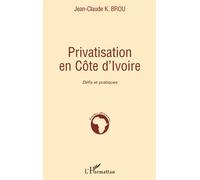 Privatisation en Côte d'Ivoire Défis et pratiques - Jean-Claude K. Brou - L'harmattan - broché - Etude