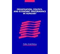 Privatisation, Politics, & Economic Performance In Hungary