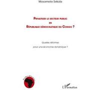 Privatiser le secteur public en république démocratique du Congo Quelles réformes pour une économie dynamique ? - Sekola Mosamete - L'harmattan - broché - Essai