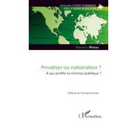 Privatiser ou nationaliser ?: À qui profite la richesse publique ?