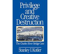 Privilege and Creative Destruction: The Charles River Bridge Case