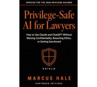 Privilege-Safe AI for Lawyers: How to Use Claude and ChatGPT Without Waiving Confidentiality, Breaching Ethics, or Getting Sanctioned