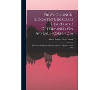 Privy Council Judgments In Cases Heard And Determined On Appeal From India: Which Are Not Reported In The Indian Law Reports, 1876-1897