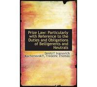Prize Law: Particularly With Reference To The Duties And Obligations Of Belligerents And Neutrals