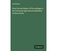 Prize List and Report of Proceedings of the Provincial Agricultural Exhibition of Nova Scotia