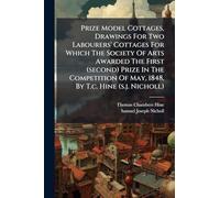 Prize Model Cottages, Drawings For Two Labourers' Cottages For Which The Society Of Arts Awarded The First (second) Prize In The Competition Of May, 1848, By T.c. Hine (s.j. Nicholl)