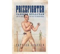 Prizefighter Yankee Sullivan and the Hands That Built the Modern World - Patrick Griffin - University of Virginia Press - ebook (ePub) - Livre