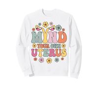 Pro Choice Pro Life Feminist Mind Your Own Utérus Sweatshirt