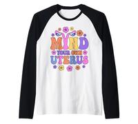 Pro Choice Pro Life Mind Your Own Utérus Mother by Choice Manche Raglan