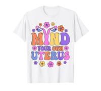 Pro Choice Pro Life Mind Your Own Utérus Mother by Choice T-Shirt