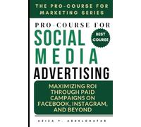 Pro-Course For Social Media Advertising: Maximizing ROI through Paid Campaigns on Facebook, Instagram, and Beyond