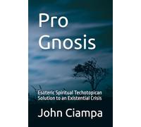 Pro Gnosis: Esoteric Spiritual Techotopican Solution to an Existential Crisis