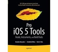 Pro iOS 5 Tools: Xcode, Instruments and Build Tools - [Livre en VO] Brandon Alexander, Brad Dillon, Kevin Kim (Auteur)