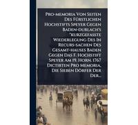 Pro-memoria Von Seiten Des FÃ1/4rstlichen Hochstifts Speyer Gegen Baden-durlach's "kurzgefaÃ te Wiederlegung Des In Recurs-sachen Des ... Pro Memoria, Die Sieben Dörfer Der Der.