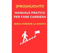 (Pro)muoviti! Manuale pratico per fare carriera senza perdere la dignità