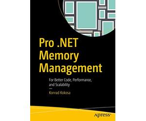 Pro .NET Memory Management: For Better Code, Performance, and Scalability