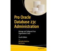 Pro Oracle Database 23c Administration: Manage and Safeguard Your Organization’s Data