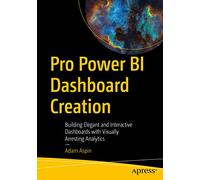 Pro Power BI Dashboard Creation: Building Elegant and Interactive Dashboards with Visually Arresting Analytics