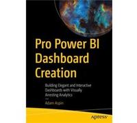 Pro Power BI Dashboard Creation: Building Elegant and Interactive Dashboards with Visually Arresting Analytics