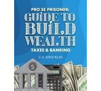 Pro Se Prisoner Guide To Build Wealth Taxes & Banking