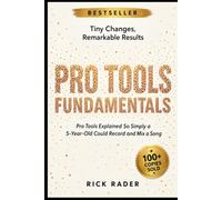 Pro Tools Fundamentals: Pro Tools Explained So Simply a 5-Year-Old Could Record and Mix a Song