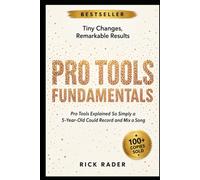 Pro Tools Fundamentals: Pro Tools Explained So Simply a 5-Year-Old Could Record and Mix a Song