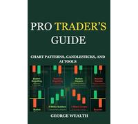 PRO TRADER’S GUIDE: CHART PATTERNS, CANDLESTICKS, AND AI TOOLS: Advanced Trading Techniques with Pattern Recognition, Algorithmic Strategies, and Smart Bot Automation.