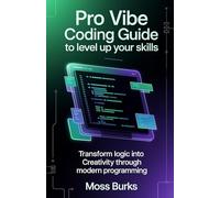 Pro Vibe Coding Guide to Level Up Your Skills: Transform Logic into Creativity Through Modern Programming