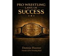 Pro Wrestling Laws of Success: Know Yourself, Master the 10 Laws, Build an Unbreakable Mindset