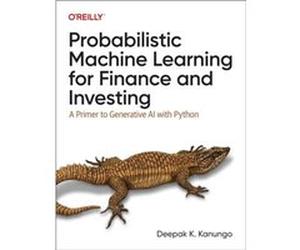 Probabilistic Machine Learning for Finance and Investing by Deepak K. Kanungo Deepak K. Kanungo (Auteur)