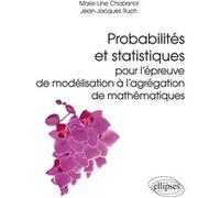 Probabilités et statistiques pour l’épreuve de modélisation à l’agrégation de mathématiques Marie-Line Chabanol (Auteur), Jean-Jacques Ruch (Auteur)