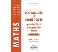 Probabilités et statistiques pour le CAPES externe et l'Agrégation interne de Mathématiques - 3e édition CAPES externe et agrégation interne - Jérôme Escoffier - Ellipses - broché - Scolaire / Univers