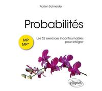Probabilités : les 62 exercices incontournables pour intégrer - MP/MP* - Adrien Schneider - Ellipses - broché - Scolaire / Universitaire