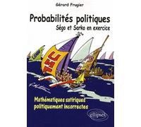 Probabilités politiques. Ségo et Sarko en exercice. Mathématiques satiriques politiquement incorrectes 160 exercices de mathématiques - Gérard Frugier - Ellipses - broché - Jeux livres objets