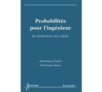 Probabilités pour l'ingénieur : des fondements aux calculs: Des fondements aux calculs