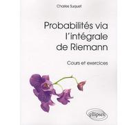 Probabilités Via L'intégrale De Riemann - Cours Et Exercices