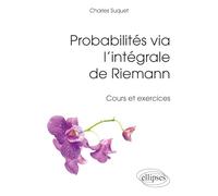 Probabilités via l'intégrale de Riemann: Cours et exercices