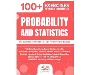 Probability and Statistics for University: 100+ Progressive Exercises with Step-by-Step Detailed Solutions and Key Concepts