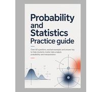 PROBABILITY AND STATISTICS PRACTICE GUIDE: Over 60 questions, worked examples, and an answer key to help students master data analysis, probability, and interpretation