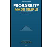 Probability Made Simple: How to Understand Uncertainty, Risk, and Chance in the Real World
