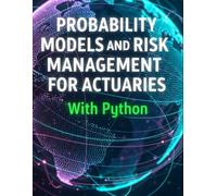 Probability Models and Risk Management for Actuaries With Python: A Code-First Guide to Insurance Risk, Capital, and Decision-Making