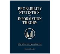 Probability, Statistics, And Information Theory For Scientists And Engineers