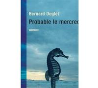 Probable le mercredi Bernard Deglet (Auteur)