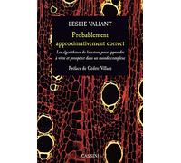 Probablement Approximativement Correct - Les Algorithmes De La Nature Pour Apprendre À Vivre Et Prospérer Dans Un Monde Complexe